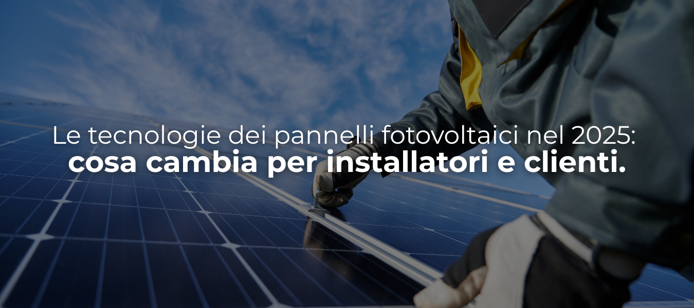 Le tecnologie dei pannelli fotovoltaici nel 2025: cosa cambia per installatori e clienti